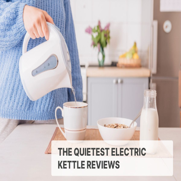 The Quietest Electric Kettle Reviews: We Picked 9 for Peaceful Mornings